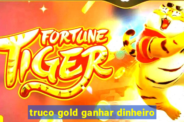 truco gold ganhar dinheiro